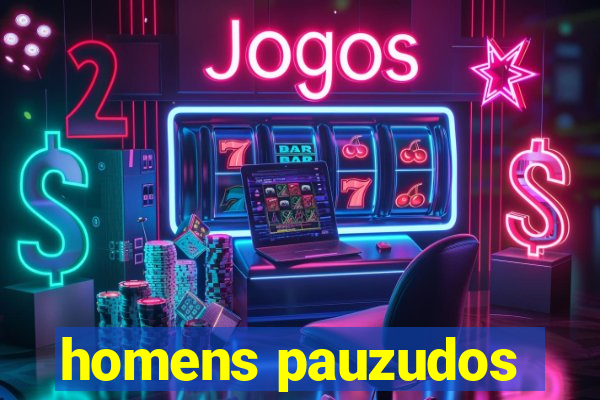 homens pauzudos